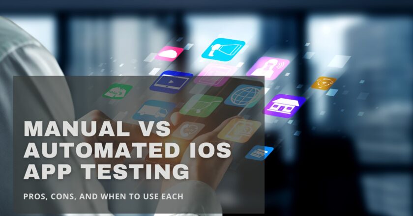 Manual vs Automated iOS App Testing: Pros, Cons, and When to Use Each