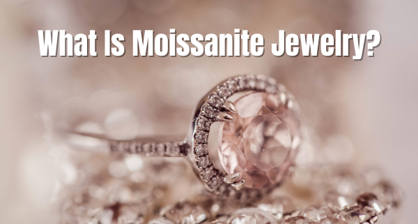 What Is Moissanite Jewelry?